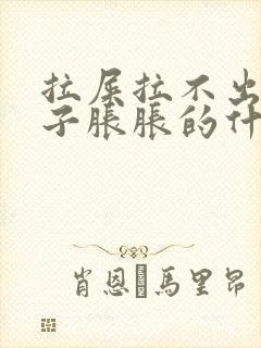 拉屎拉不出来肚子胀胀的什么原因