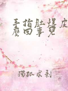 手指肚爆皮是怎么回事儿