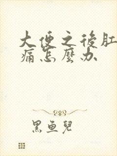 大便之后肛门疼痛怎么办