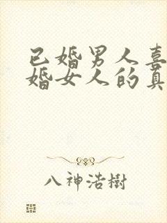 已婚男人喜欢已婚女人的真心表现