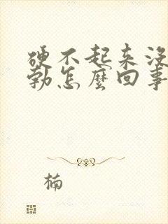 硬不起来没有晨勃怎么回事