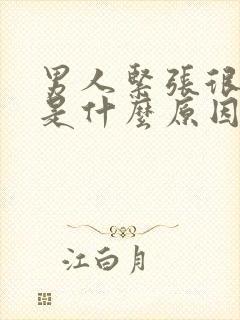 男人紧张很难硬是什么原因引起的