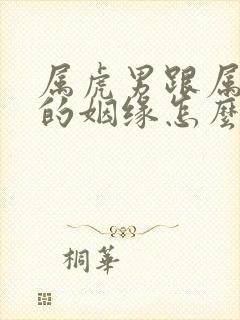 属虎男跟属蛇女的姻缘怎么样