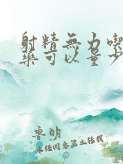 射精无力吃什么药可以量少