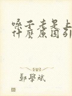 嗓子老是上火是什么原因引起的