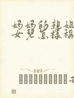 妈妈的亲姐姐的女儿怎样称呼