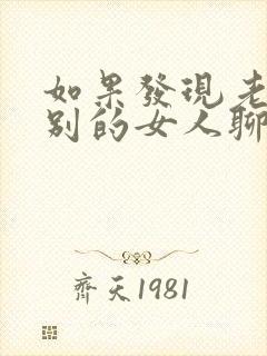 如果发现老公和别的女人聊暧昧怎么办