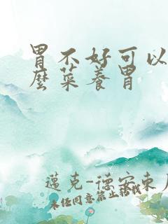 胃不好可以吃什么菜养胃