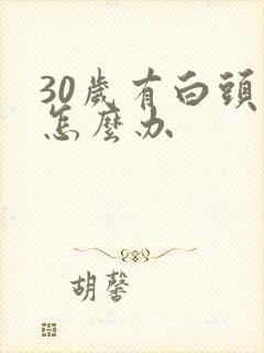 30岁有白头发怎么办