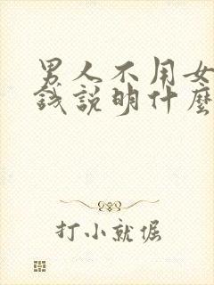 男人不用女人的钱说明什么