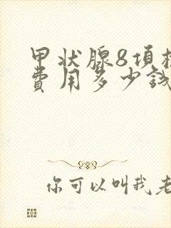 甲状腺8项检查费用多少钱