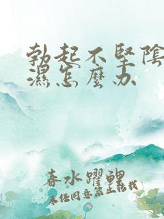 勃起不坚阴囊潮湿怎么办