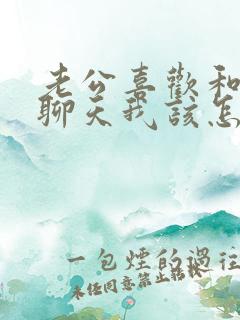 老公喜欢和女人聊天我该怎么办