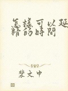 怎样可以延迟射精的时间