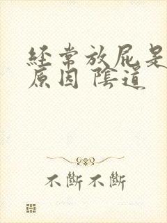 经常放屁是什么原因 阴道