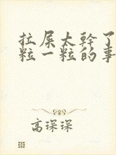 拉屎太干了一一粒一粒的事怎么回事