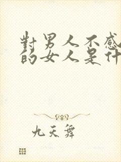 对男人不感兴趣的女人是什么心理