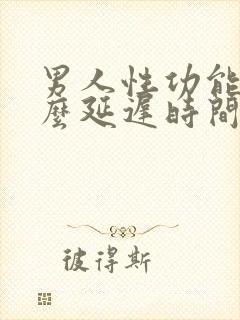 男人性功能吃什么延迟时间