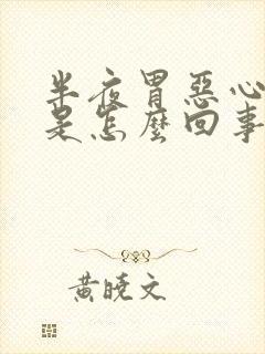 半夜胃恶心想吐是怎么回事