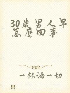 30岁男人早射怎么回事