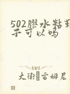 502胶水粘鞋子可以吗