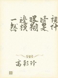 一边眼睛视力突然模糊是什么问题