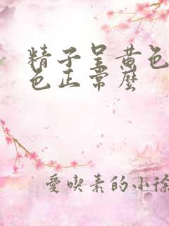 精子呈黄色透明色正常么