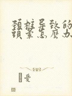 颈椎导致的头疼头晕怎么办