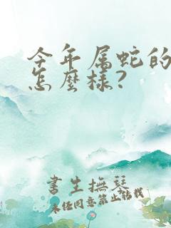 今年属蛇的运气怎么样?