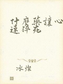 什么药让心脏快速猝死