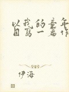 以我的童年为题目写一篇作文