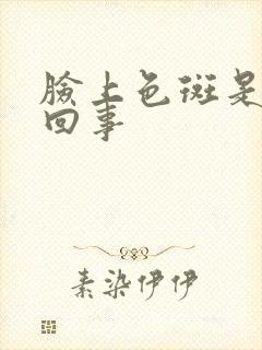 脸上色斑是怎么回事