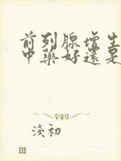 前列腺增生是吃中药好还是西药好