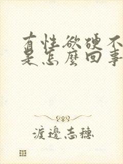 有性欲硬不起来是怎么回事