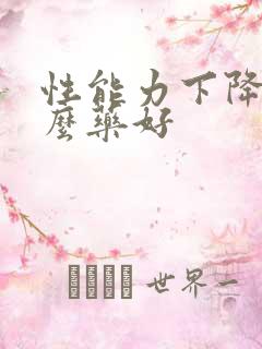 性能力下降吃什么药好