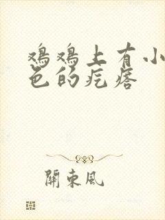 鸡鸡上有小的白色的疙瘩