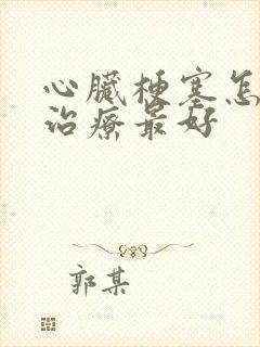 心脏梗塞怎么样治疗最好