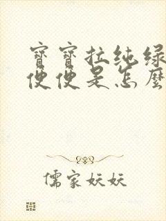 宝宝拉纯绿色的便便是怎么回事