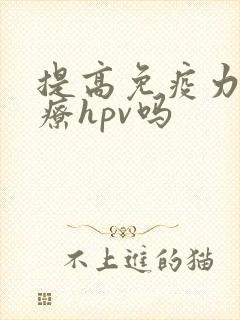 提高免疫力能治疗hpv吗