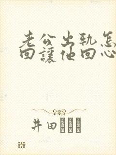 老公出轨怎样挽回让他回心转意