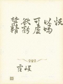 禁欲可以恢复肾精亏虚吗