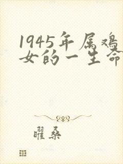 1945年属鸡女的一生命运