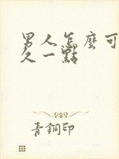 男人怎么可以持久一点