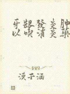 牙龈发炎肿痛可以吃消炎药吗