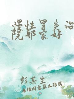 慢性胃炎治疗医院那家好