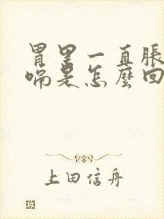 胃里一直胀气打嗝是怎么回事