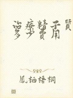 治疗精子质量差多少费用