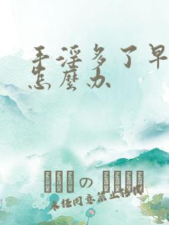 手淫多了早射了怎么办