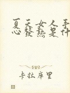 夏天女人手心脚心发热是什么原因