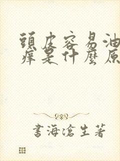 头皮容易油容易痒是什么原因